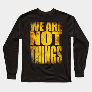 We Are NOT Things Long Sleeve T-Shirt